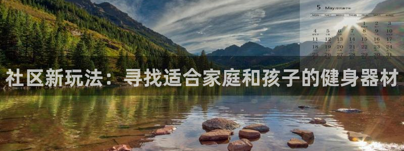 凯捷体育娱乐下载：社区新玩法：寻找适合家庭和孩子的健