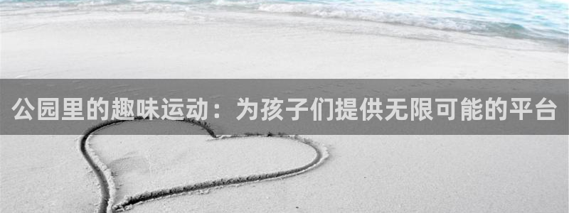 凯捷体育娱乐40996：公园里的趣味运动：为孩子们提