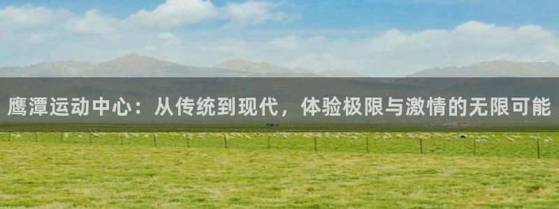 凯捷体育科技：鹰潭运动中心：从传统到现代，体验极限与