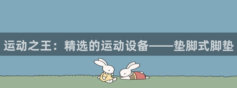 凯捷体育平台是正规平台吗安全吗：运动之王：精选的运动