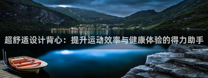 凯捷体育招商电话号码查询：超舒适设计背心：提升运动效
