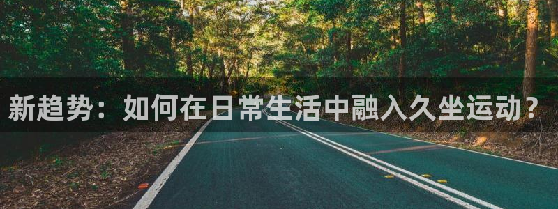 凯捷体育集团官网网址：新趋势：如何在日常生活中融入久