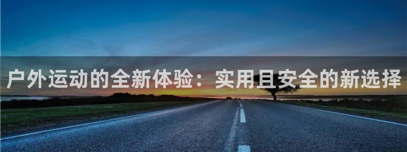 凯捷体育软件：户外运动的全新体验：实用且安全的新选择