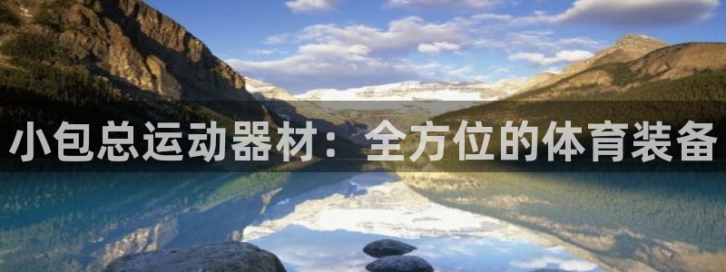 凯捷体育官网：小包总运动器材：全方位的体育装备