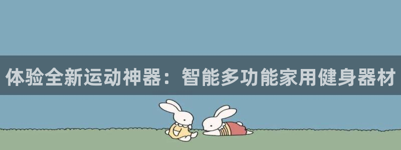 凯捷体育五金厂：体验全新运动神器：智能多功能家用健身