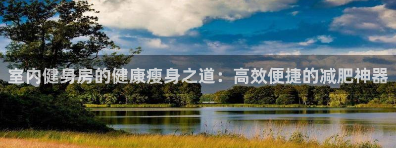 凯捷体育娱乐首页网站大全：室内健身房的健康瘦身之道：