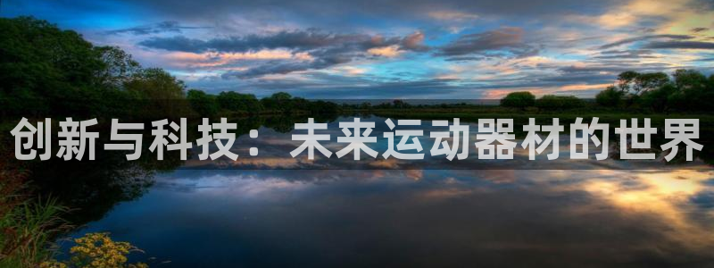 凯捷体育平台注册要钱吗：创新与科技：未来运动器材的世界