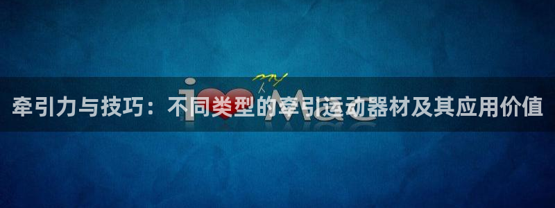 凯捷体育五金厂：牵引力与技巧：不同类型的牵引运动器材及其应用