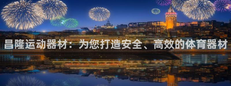 凯捷体育：昌隆运动器材：为您打造安全、高效的体育器材