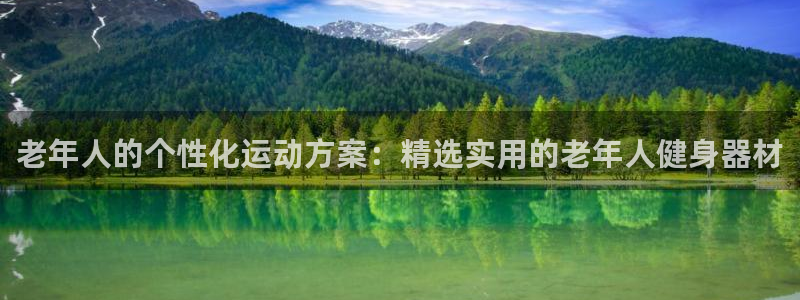意昂平台体育：老年人的个性化运动方案：精选实用的老年