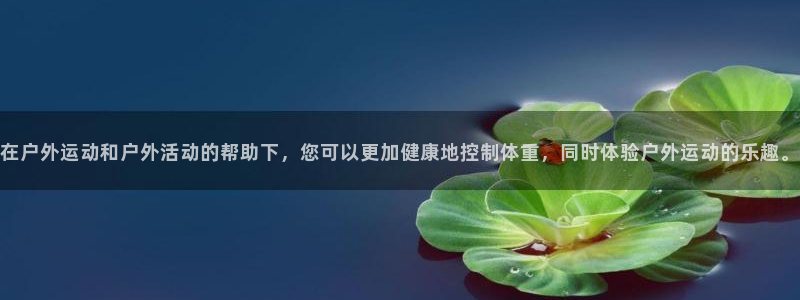 意昂集团官网：在户外运动和户外活动的帮助下，您可以更