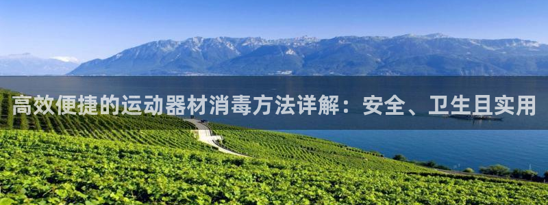凯捷体育招商电话是多少号码：高效便捷的运动器材消毒方