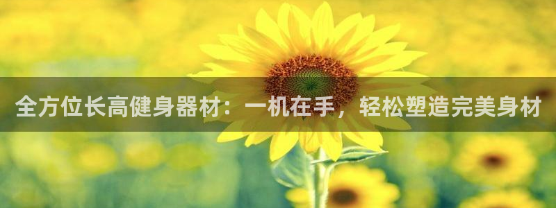 凯捷体育娱乐平台：全方位长高健身器材：一机在手，轻松