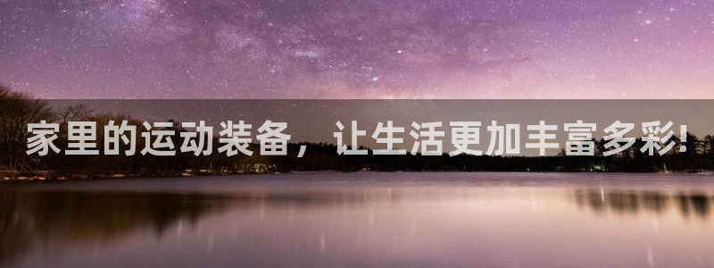 凯捷体育招商电话：家里的运动装备，让生活更加丰富多彩