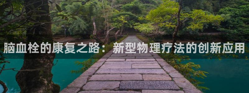 凯捷体育官网：脑血栓的康复之路：新型物理疗法的创新应